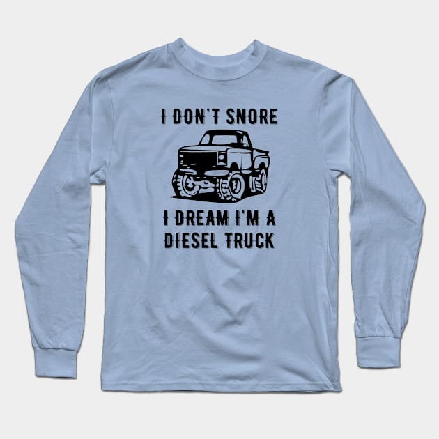 I Don't Snore I Dream I'm A Diesel Truck Long Sleeve T-Shirt by jutulen